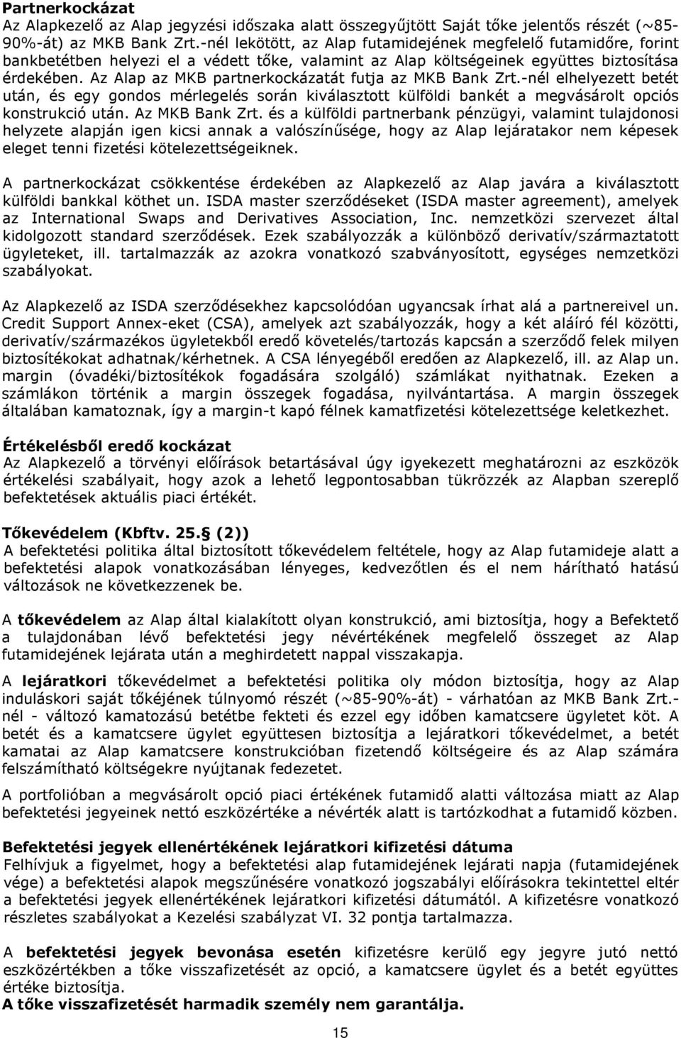 Az Alap az MKB partnerkockázatát futja az MKB Bank Zrt.-nél elhelyezett betét után, és egy gondos mérlegelés során kiválasztott külföldi bankét a megvásárolt opciós konstrukció után. Az MKB Bank Zrt.