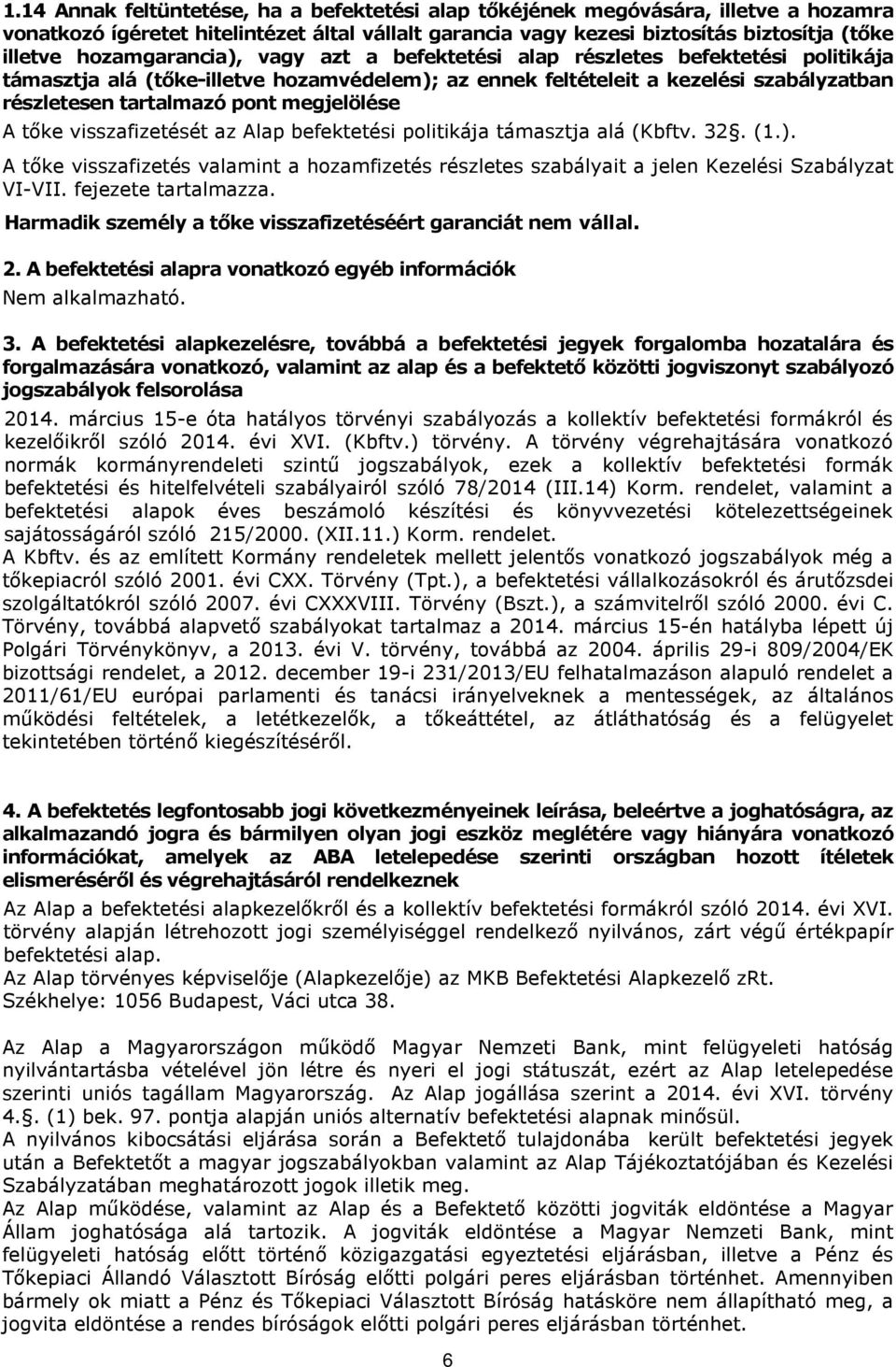 megjelölése A tőke visszafizetését az Alap befektetési politikája támasztja alá (Kbftv. 32. (1.). A tőke visszafizetés valamint a hozamfizetés részletes szabályait a jelen Kezelési Szabályzat VI-VII.