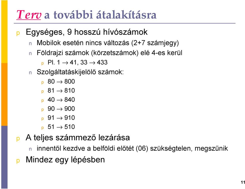 1 41, 33 433 Szolgáltatáskijelölő számok: 80 800 81 810 40 840 90 900 91 910 51 510 A