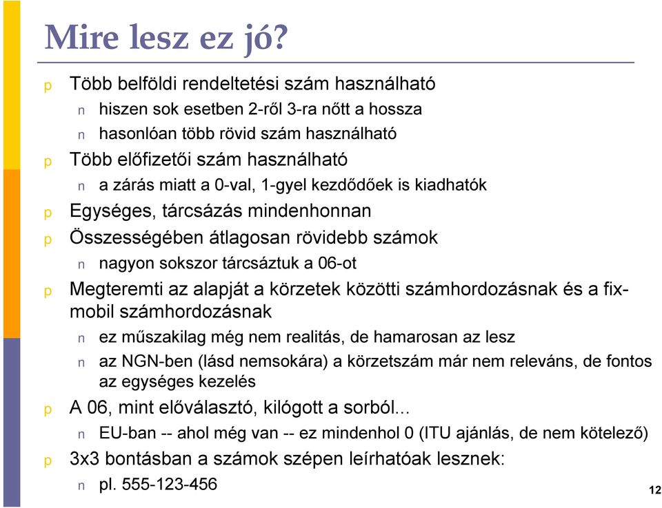 1-gyel kezdődőek is kiadhatók Egységes, tárcsázás mindenhonnan Összességében átlagosan rövidebb számok nagyon sokszor tárcsáztuk a 06-ot Megteremti az alaját a körzetek közötti