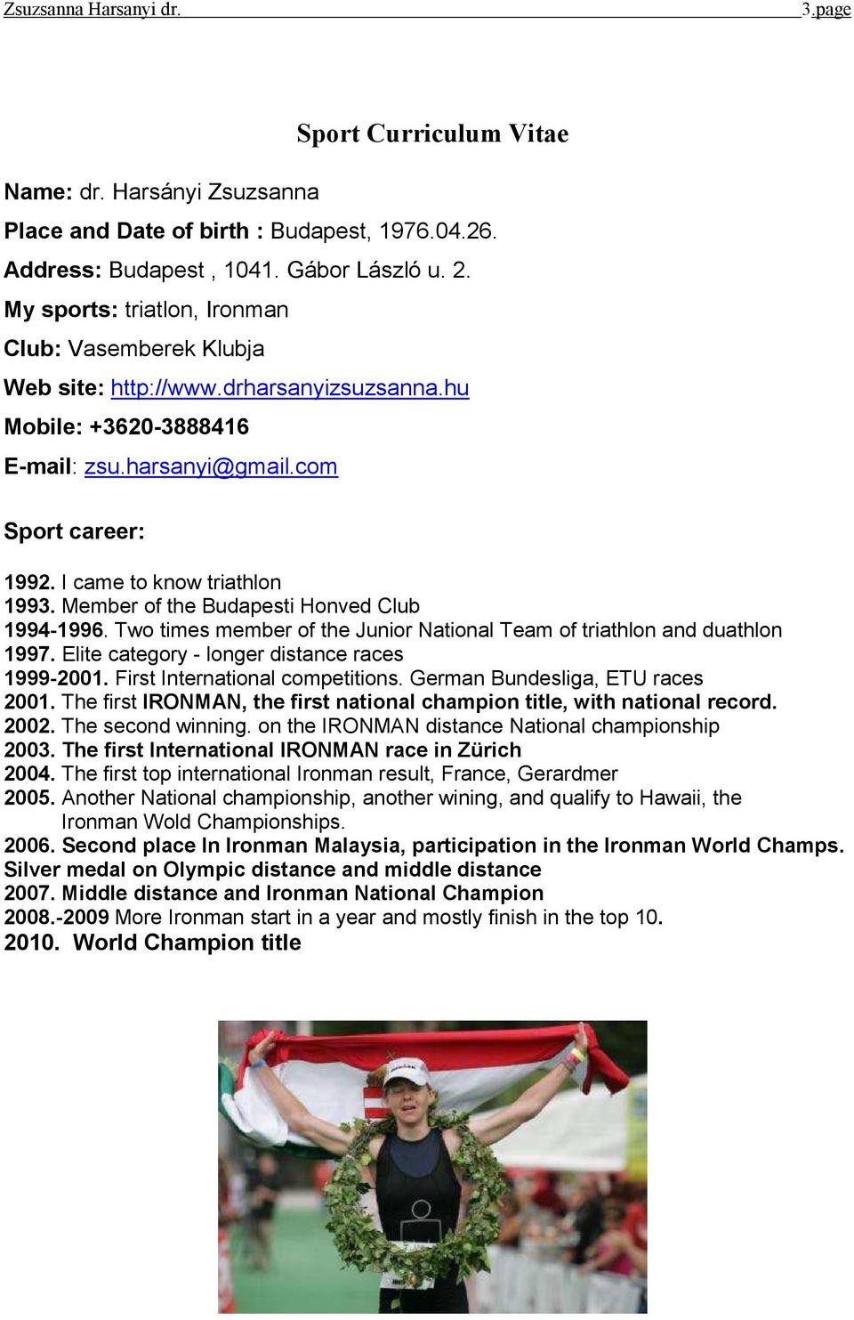 Member of the Budapesti Honved Club 1994-1996. Two times member of the Junior National Team of triathlon and duathlon 1997. Elite category - longer distance races 1999-2001.