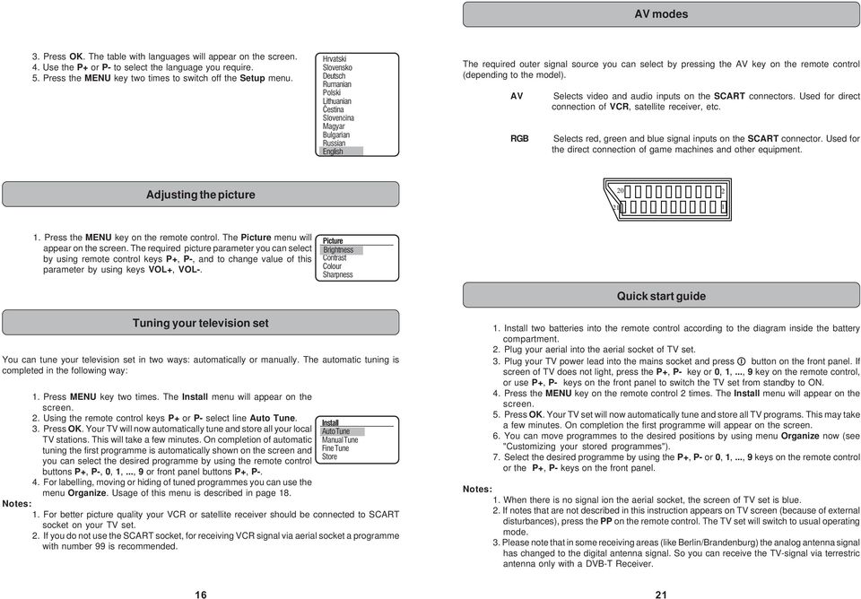 (depending to the model). AV RGB Selects video and audio inputs on the SCART connectors. Used for direct connection of VCR, satellite receiver, etc.