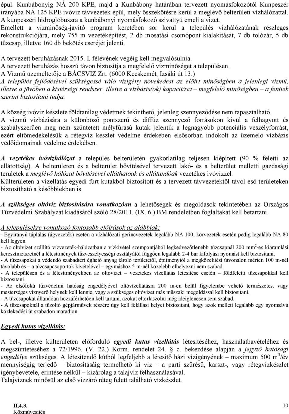 Emellett a vízminőség-javító program keretében sor kerül a település vízhálózatának részleges rekonstrukciójára, mely 755 m vezetéképítést, 2 db mosatási csomópont kialakítását, 7 db tolózár, 5 db