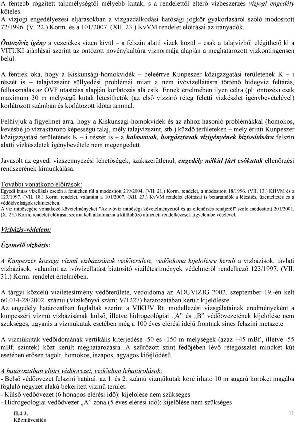 Öntözővíz igény a vezetékes vízen kívül a felszín alatti vizek közül csak a talajvízből elégíthető ki a VITUKI ajánlásai szerint az öntözött növénykultúra víznormája alapján a meghatározott