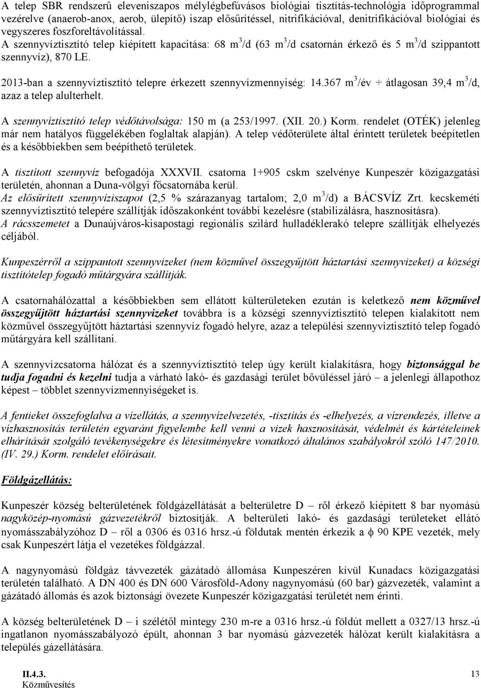 2013-ban a szennyvíztisztító telepre érkezett szennyvízmennyiség: 14.367 m 3 /év átlagosan 39,4 m 3 /d, azaz a telep alulterhelt. A szennyvíztisztító telep védőtávolsága: 150 m (a 253/1997. (XII. 20.