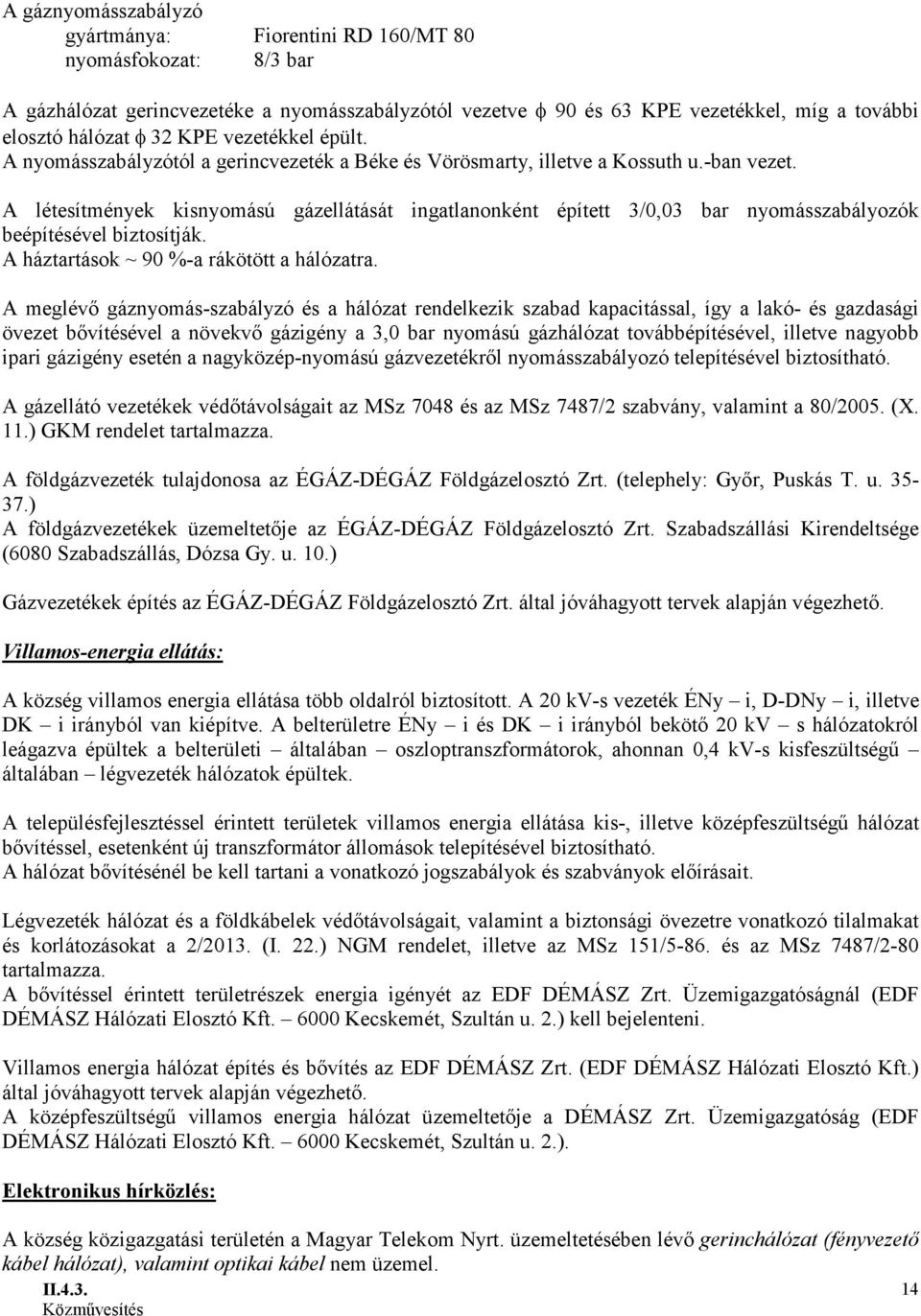 A létesítmények kisnyomású gázellátását ingatlanonként épített 3/0,03 bar nyomásszabályozók beépítésével biztosítják. A háztartások ~ 90 %-a rákötött a hálózatra.