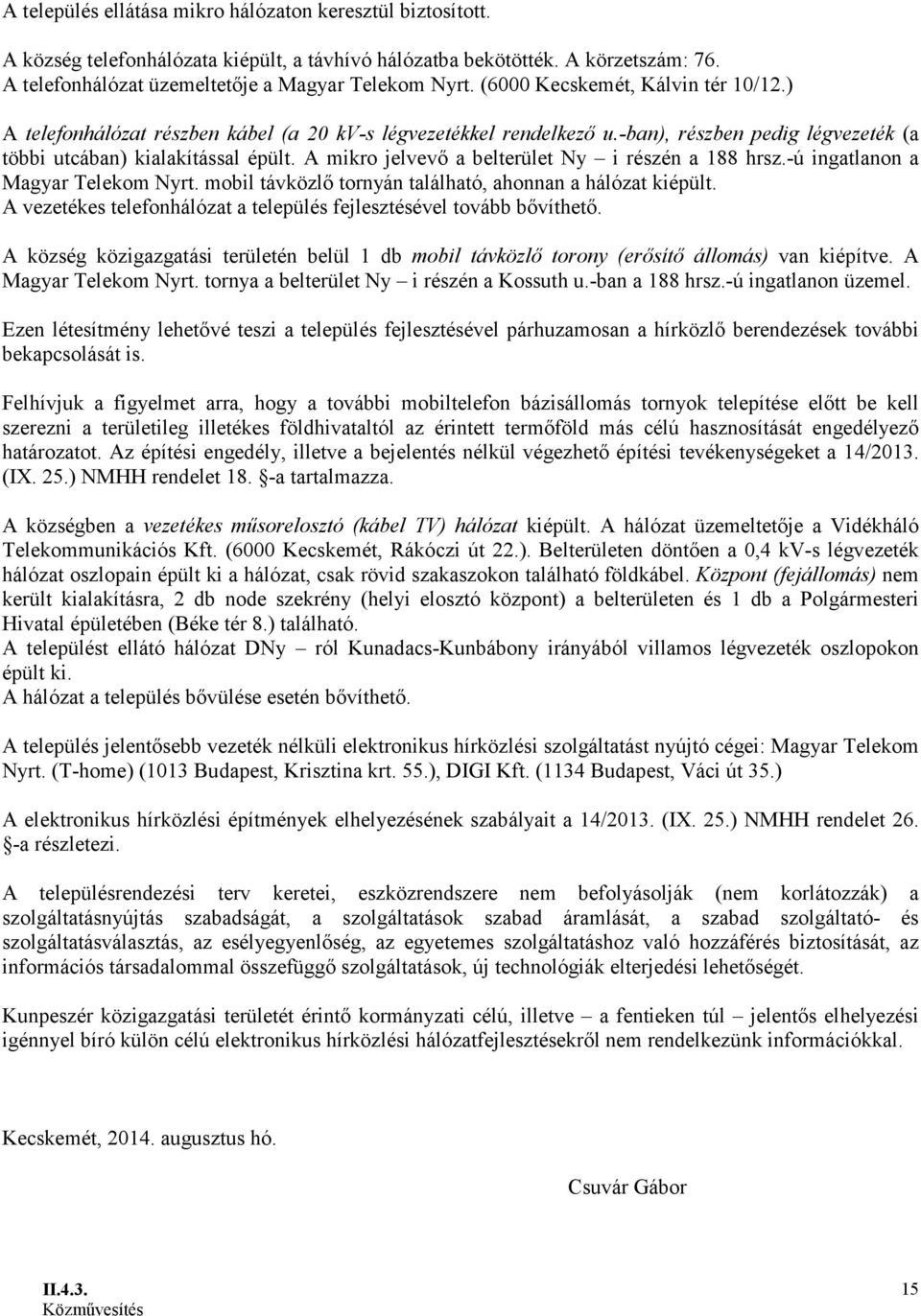 A mikro jelvevő a belterület Ny i részén a 188 hrsz.-ú ingatlanon a Magyar Telekom Nyrt. mobil távközlő tornyán található, ahonnan a hálózat kiépült.