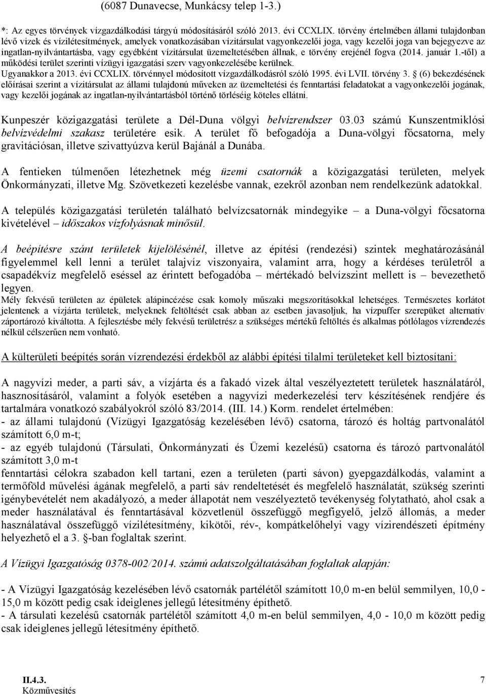 egyébként vízitársulat üzemeltetésében állnak, e törvény erejénél fogva (2014. január 1.-től) a működési terület szerinti vízügyi igazgatási szerv vagyonkezelésébe kerülnek. Ugyanakkor a 2013.