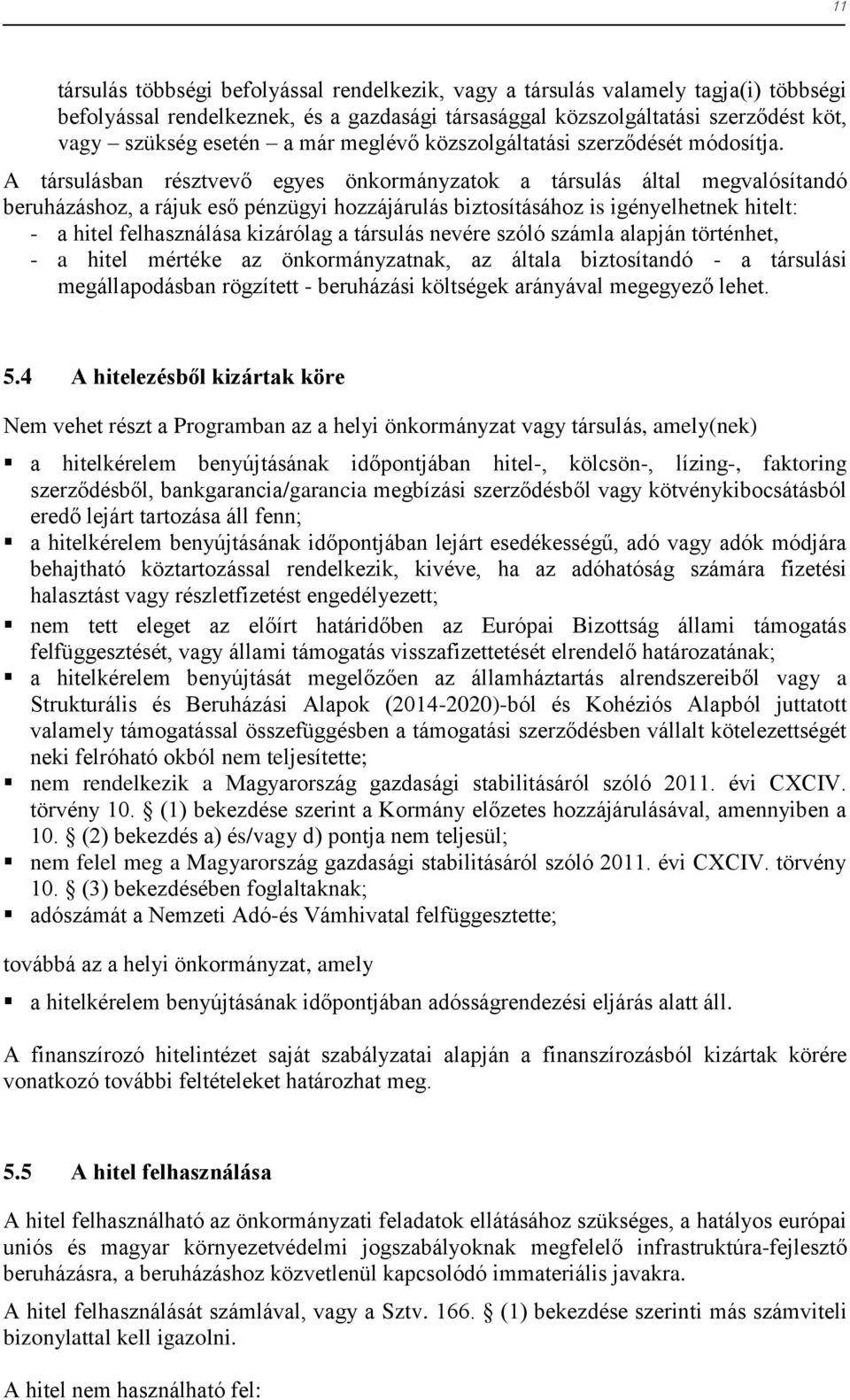 A társulásban résztvevő egyes önkormányzatok a társulás által megvalósítandó beruházáshoz, a rájuk eső pénzügyi hozzájárulás biztosításához is igényelhetnek hitelt: - a hitel felhasználása kizárólag