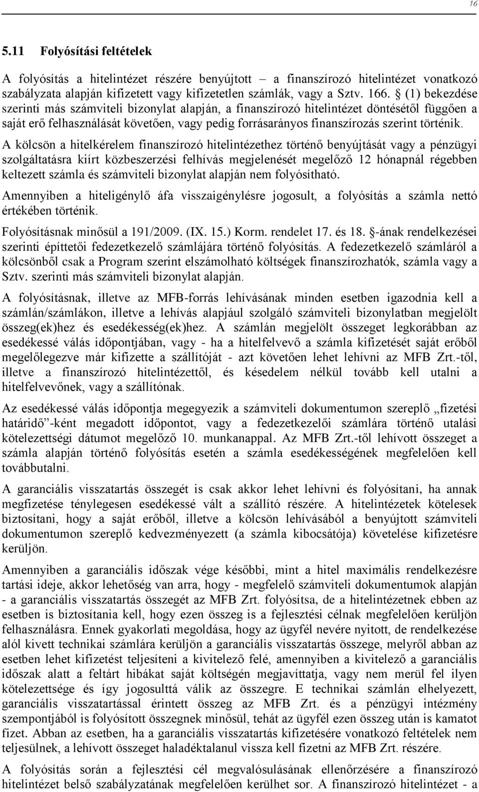 A kölcsön a hitelkérelem finanszírozó hitelintézethez történő benyújtását vagy a pénzügyi szolgáltatásra kiírt közbeszerzési felhívás megjelenését megelőző 12 hónapnál régebben keltezett számla és