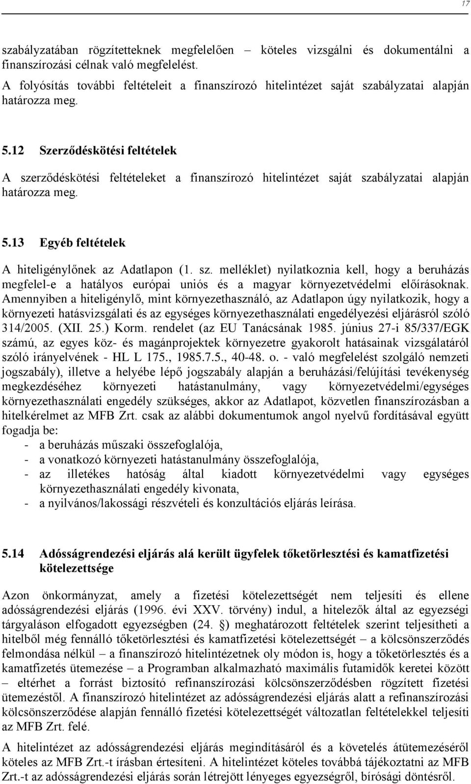 12 Szerződéskötési feltételek A szerződéskötési feltételeket a finanszírozó hitelintézet saját szabályzatai alapján határozza meg. 5.13 Egyéb feltételek A hiteligénylőnek az Adatlapon (1. sz. melléklet) nyilatkoznia kell, hogy a beruházás megfelel-e a hatályos európai uniós és a magyar környezetvédelmi előírásoknak.