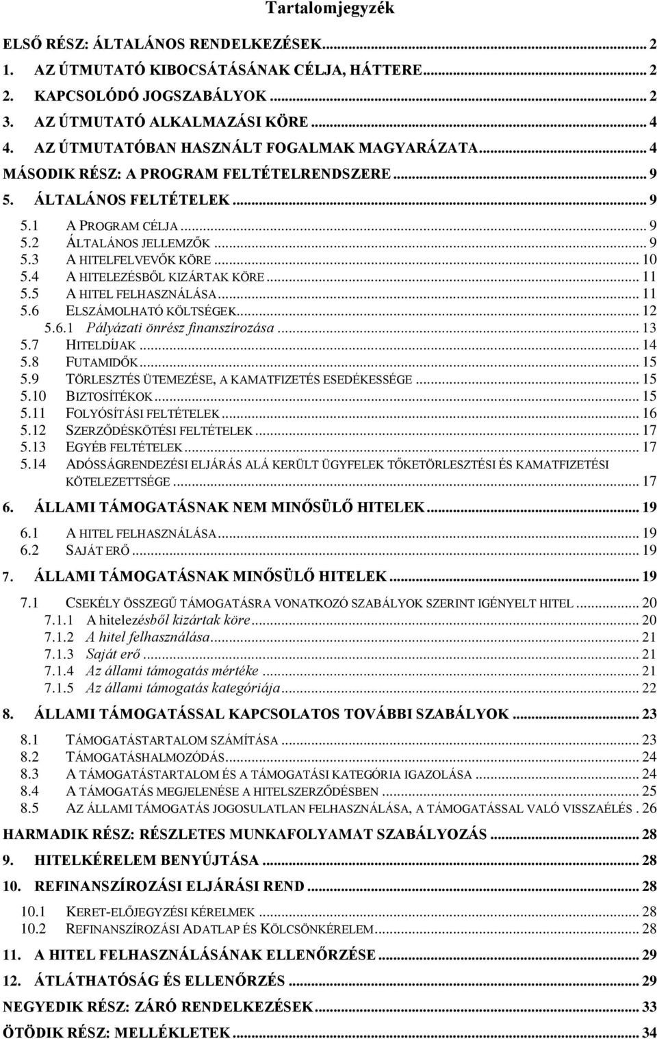 .. 10 5.4 A HITELEZÉSBŐL KIZÁRTAK KÖRE... 11 5.5 A HITEL FELHASZNÁLÁSA... 11 5.6 ELSZÁMOLHATÓ KÖLTSÉGEK... 12 5.6.1 Pályázati önrész finanszírozása... 13 5.7 HITELDÍJAK... 14 5.8 FUTAMIDŐK... 15 5.