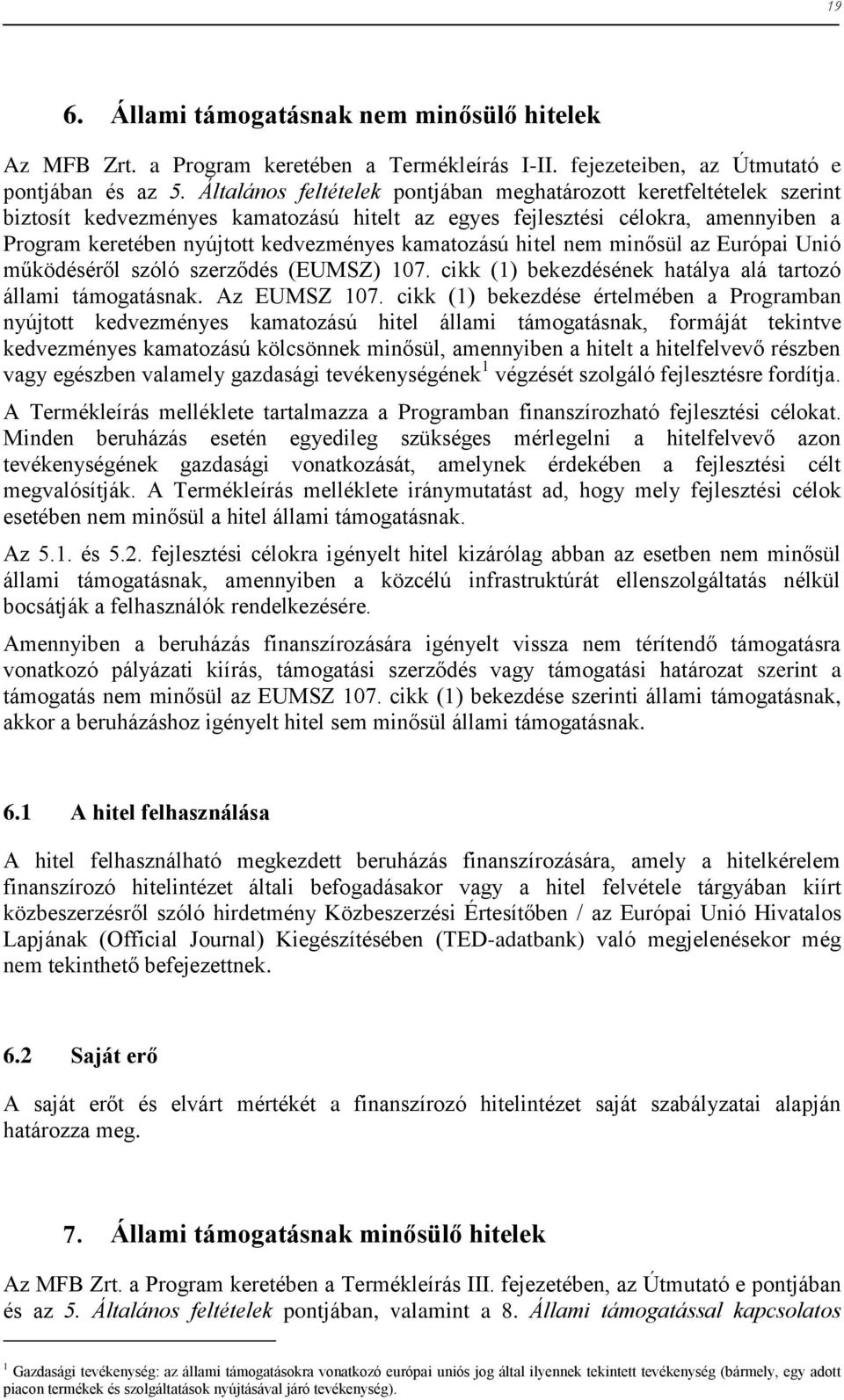 kamatozású hitel nem minősül az Európai Unió működéséről szóló szerződés (EUMSZ) 107. cikk (1) bekezdésének hatálya alá tartozó állami támogatásnak. Az EUMSZ 107.