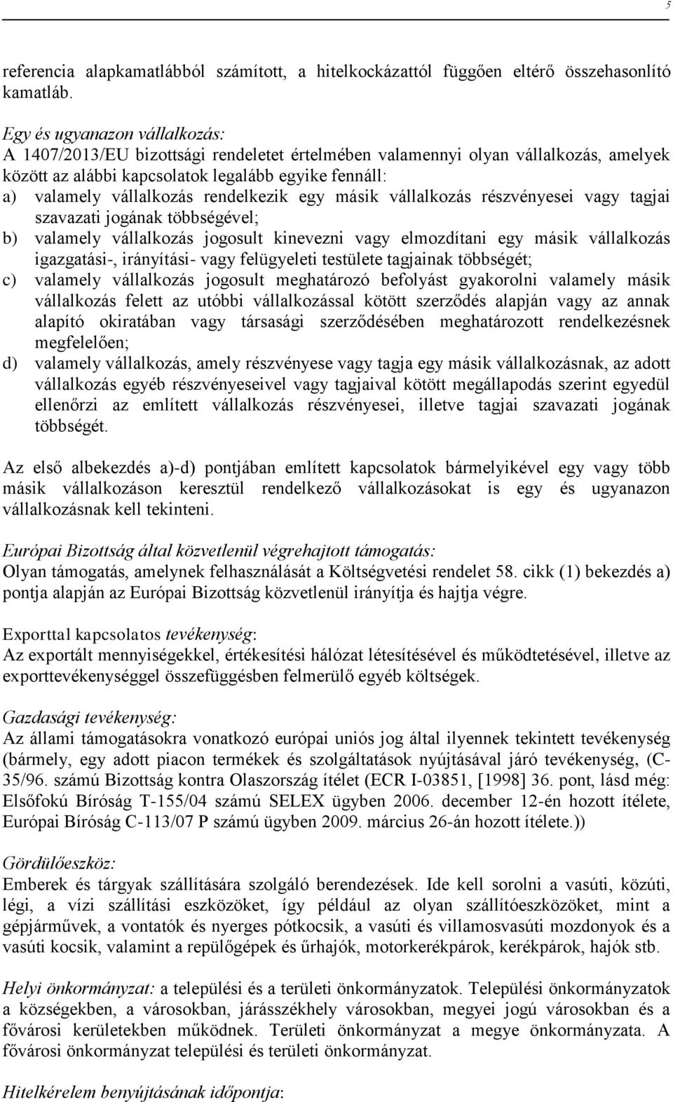 rendelkezik egy másik vállalkozás részvényesei vagy tagjai szavazati jogának többségével; b) valamely vállalkozás jogosult kinevezni vagy elmozdítani egy másik vállalkozás igazgatási-, irányítási-