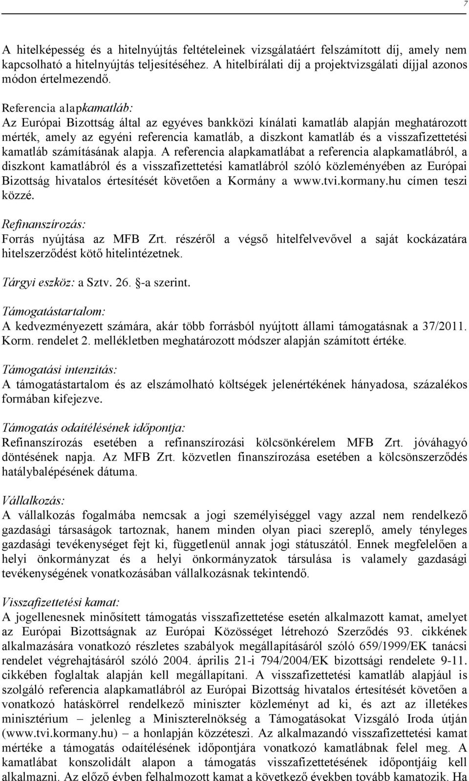 Referencia alapkamatláb: Az Európai Bizottság által az egyéves bankközi kínálati kamatláb alapján meghatározott mérték, amely az egyéni referencia kamatláb, a diszkont kamatláb és a visszafizettetési