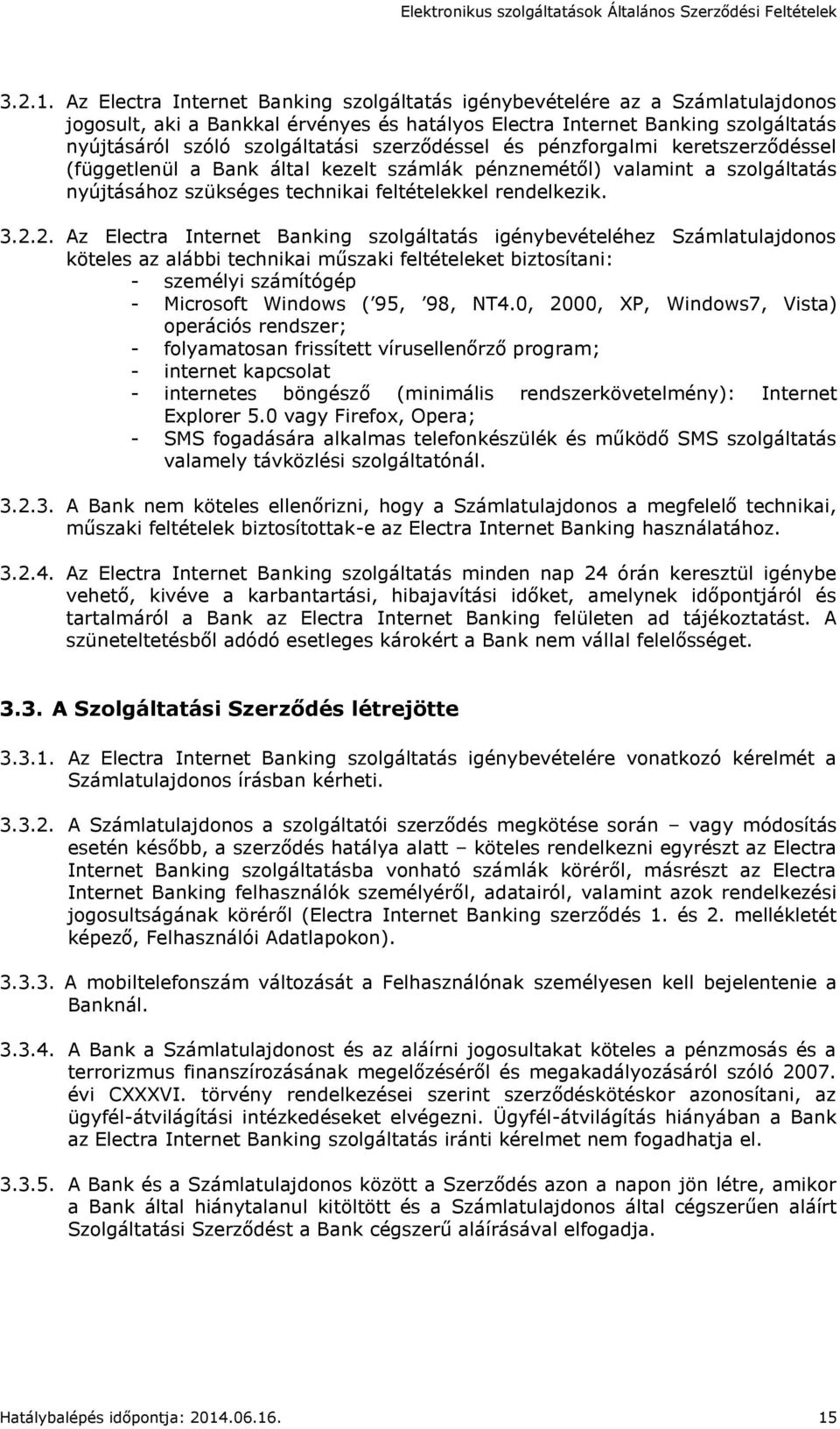 szerződéssel és pénzforgalmi keretszerződéssel (függetlenül a Bank által kezelt számlák pénznemétől) valamint a szolgáltatás nyújtásához szükséges technikai feltételekkel rendelkezik. 3.2.