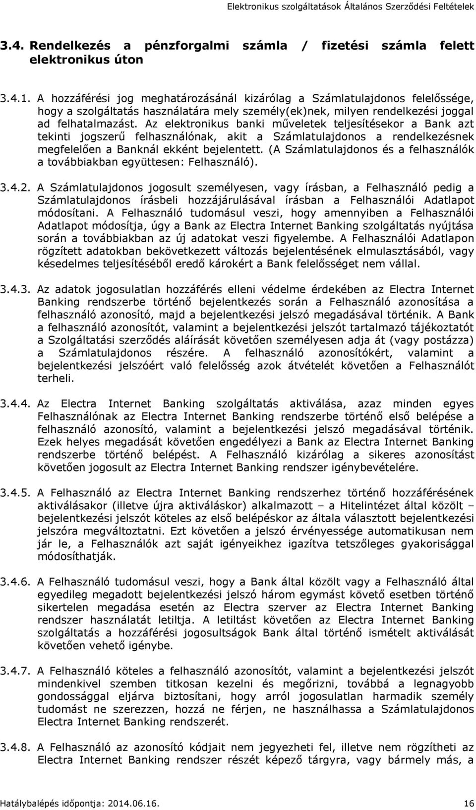 Az elektronikus banki műveletek teljesítésekor a Bank azt tekinti jogszerű felhasználónak, akit a Számlatulajdonos a rendelkezésnek megfelelően a Banknál ekként bejelentett.