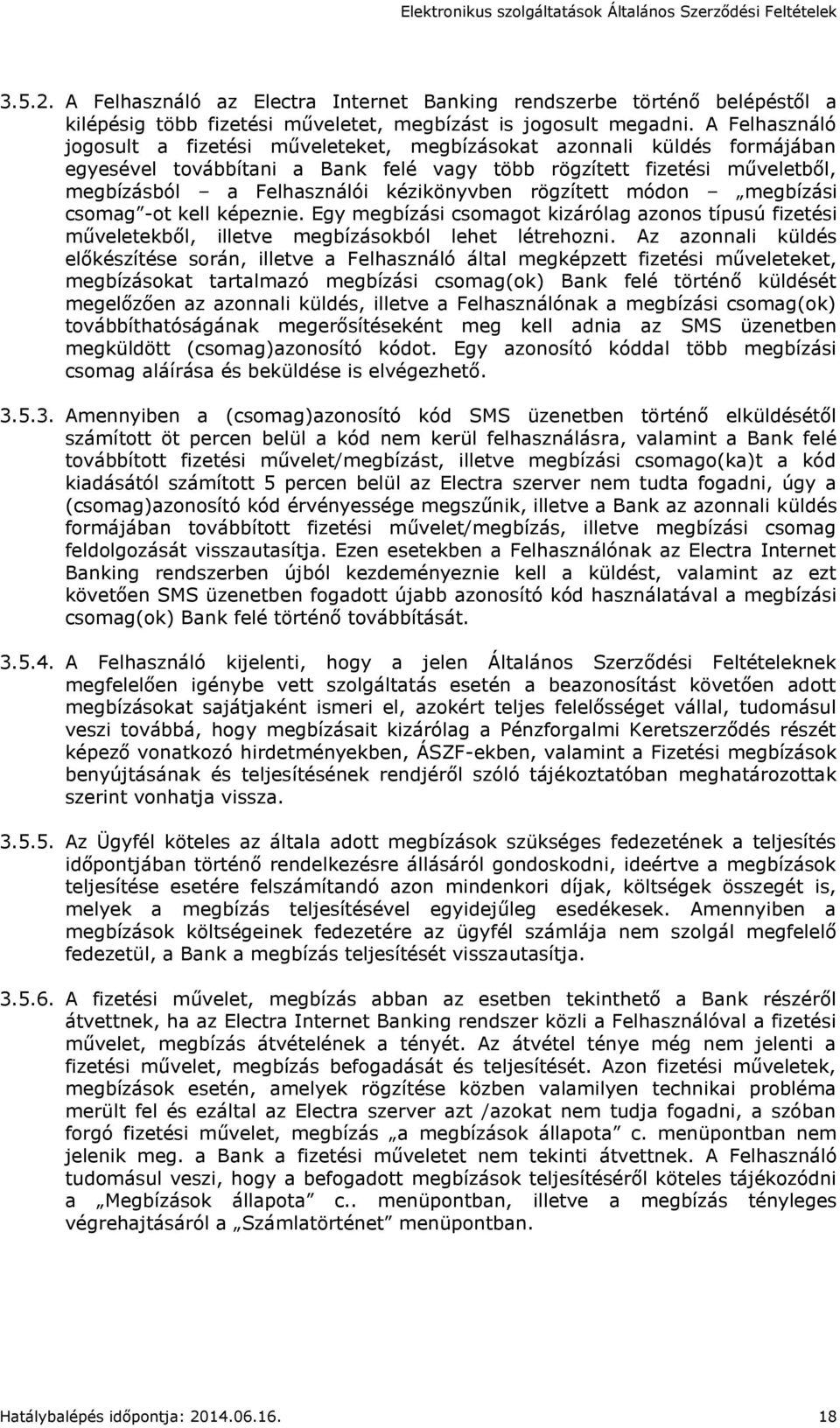 kézikönyvben rögzített módon megbízási csomag -ot kell képeznie. Egy megbízási csomagot kizárólag azonos típusú fizetési műveletekből, illetve megbízásokból lehet létrehozni.