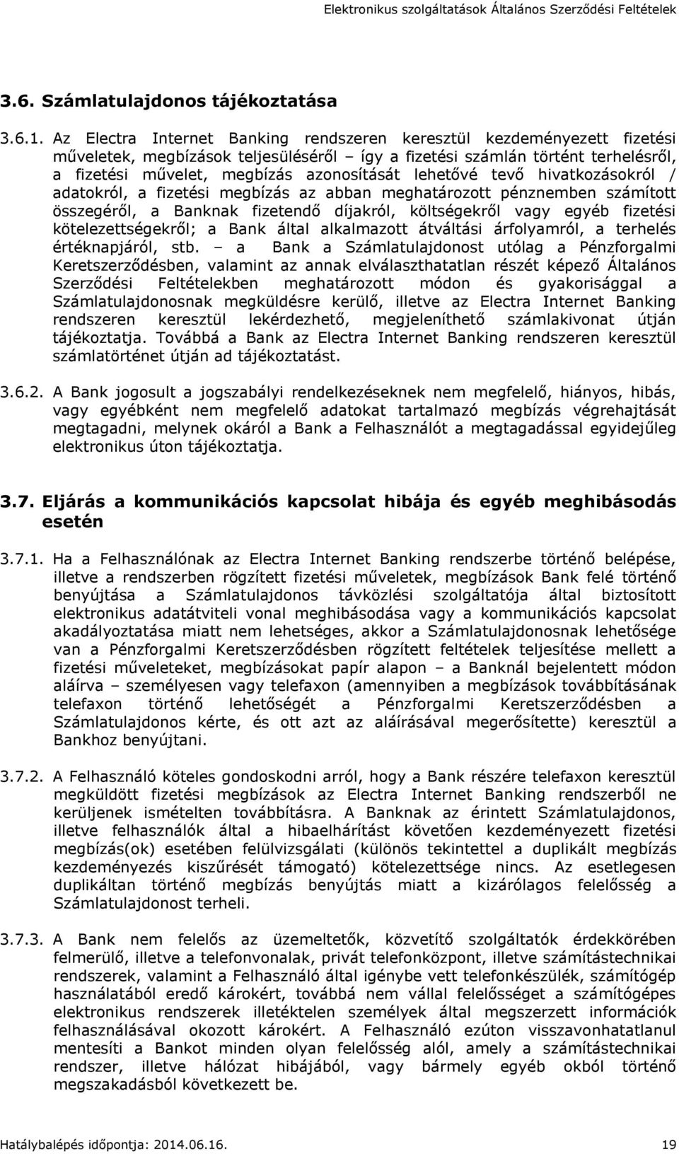 lehetővé tevő hivatkozásokról / adatokról, a fizetési megbízás az abban meghatározott pénznemben számított összegéről, a Banknak fizetendő díjakról, költségekről vagy egyéb fizetési