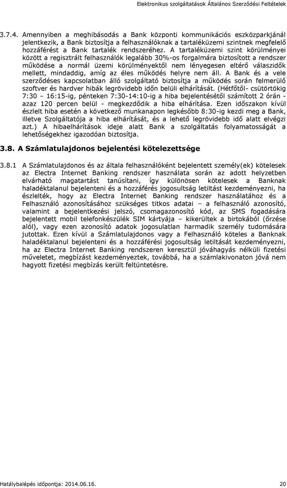 A tartaléküzemi szint körülményei között a regisztrált felhasználók legalább 30%-os forgalmára biztosított a rendszer működése a normál üzemi körülményektől nem lényegesen eltérő válaszidők mellett,