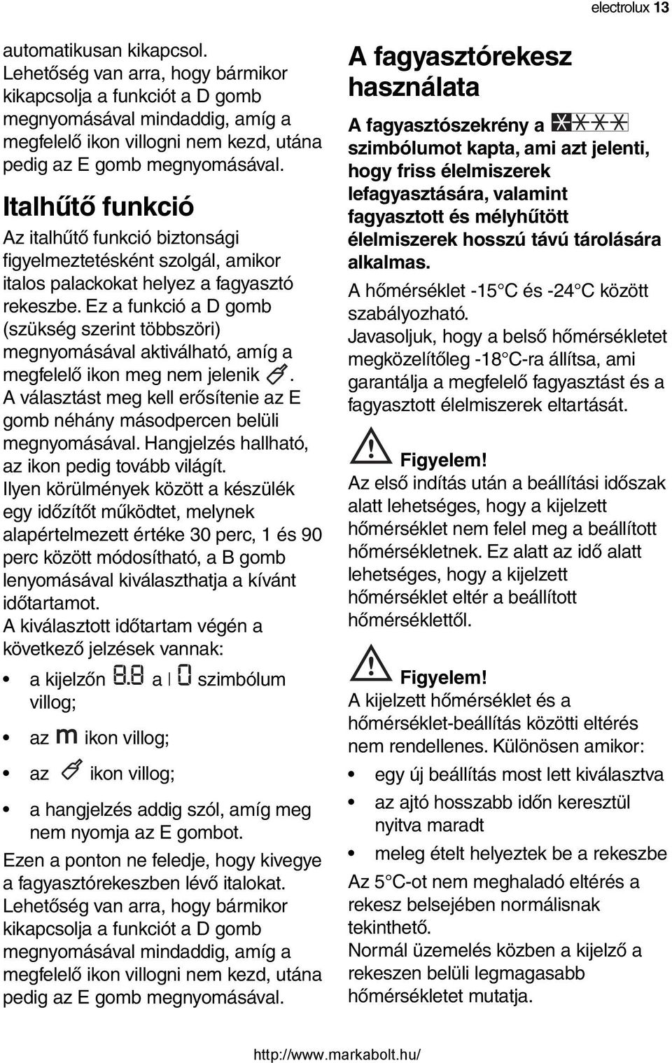 Italhűtő funkció Az italhűtő funkció biztonsági figyelmeztetésként szolgál, amikor italos palackokat helyez a fagyasztó rekeszbe.