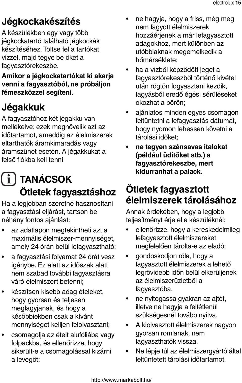 Jégakkuk A fagyasztóhoz két jégakku van mellékelve; ezek megnövelik azt az időtartamot, ameddig az élelmiszerek eltarthatók áramkimaradás vagy áramszünet esetén.