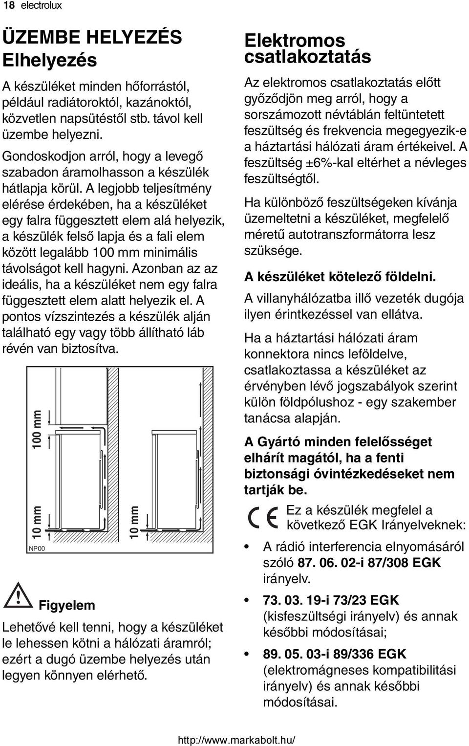 A legjobb teljesítmény elérése érdekében, ha a készüléket egy falra függesztett elem alá helyezik, a készülék felső lapja és a fali elem között legalább 100 mm minimális távolságot kell hagyni.