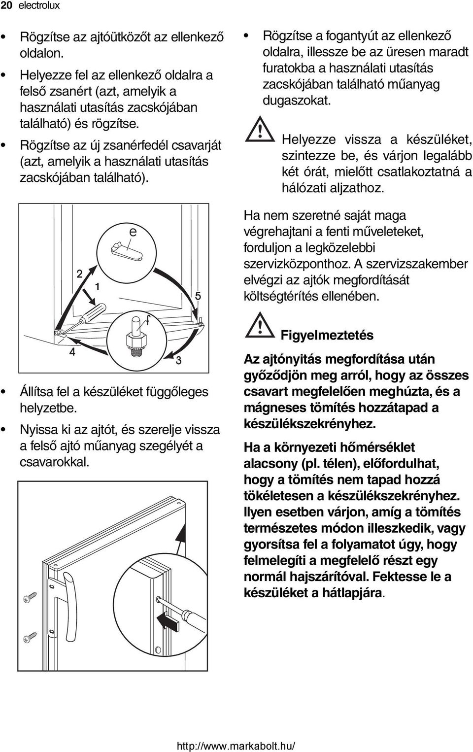 Rögzítse a fogantyút az ellenkező oldalra, illessze be az üresen maradt furatokba a használati utasítás zacskójában található műanyag dugaszokat.