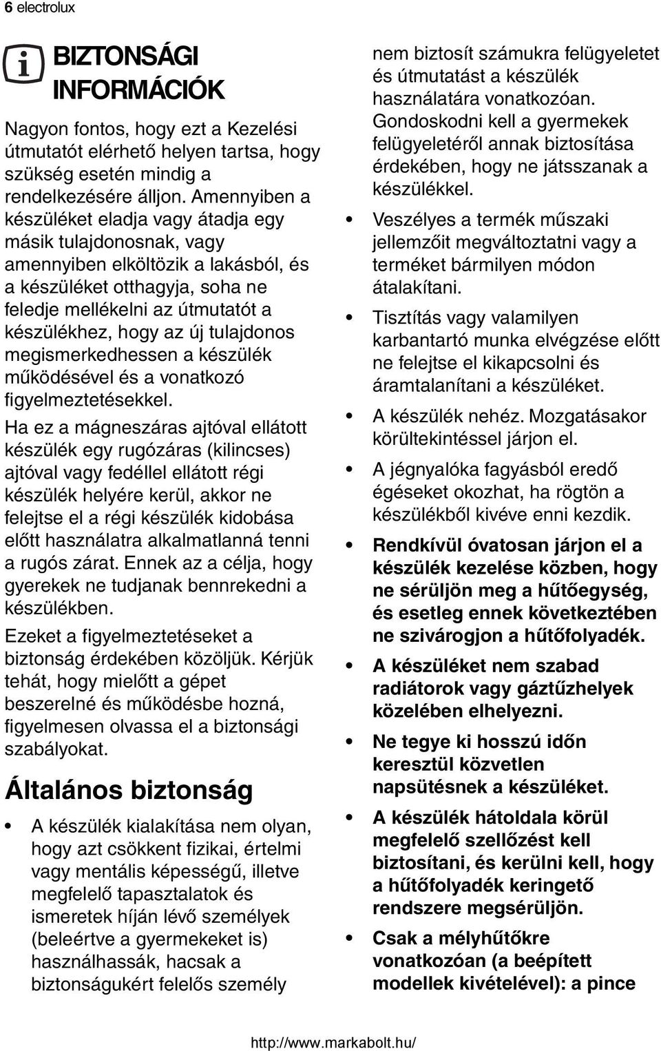 tulajdonos megismerkedhessen a készülék működésével és a vonatkozó figyelmeztetésekkel.