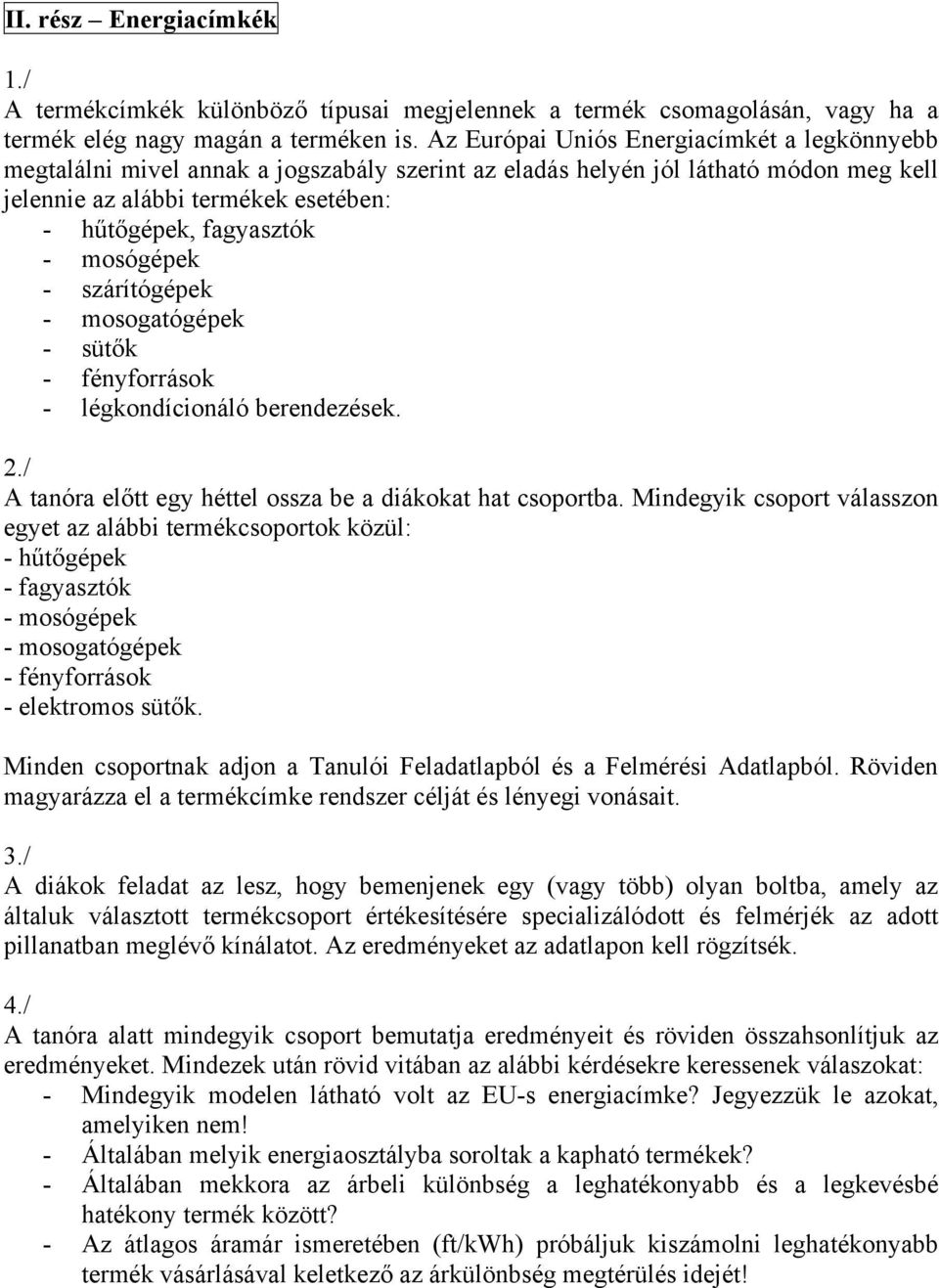 mosógépek - szárítógépek - mosogatógépek - sütők - fényforrások - légkondícionáló berendezések. 2./ A tanóra előtt egy héttel ossza be a diákokat hat csoportba.