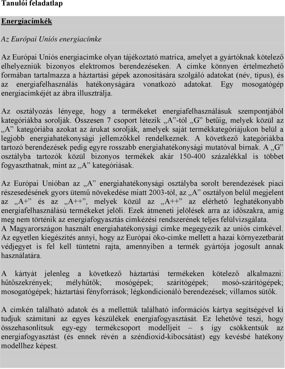 Egy mosogatógép energiacímkéjét az ábra illusztrálja. Az osztályozás lényege, hogy a termékeket energiafelhasználásuk szempontjából kategóriákba sorolják.