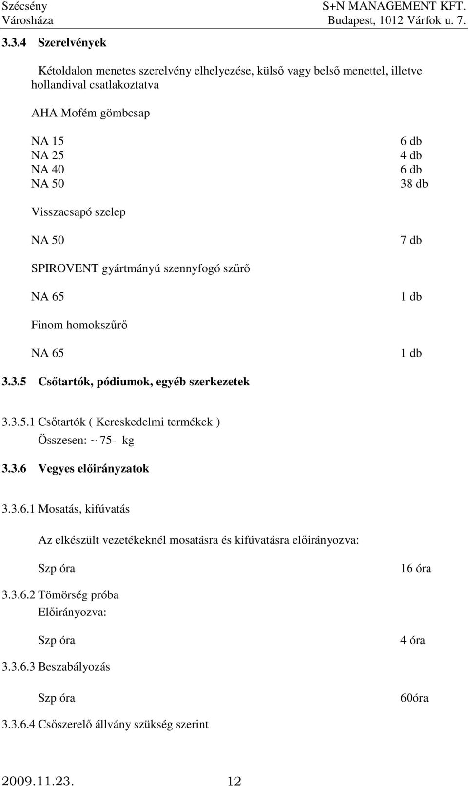 3.5.1 Csıtartók ( Kereskedelmi termékek ) Összesen: 75- kg 3.3.6 Vegyes elıirányzatok 3.3.6.1 Mosatás, kifúvatás Az elkészült vezetékeknél mosatásra és kifúvatásra elıirányozva: Szp óra 16 óra 3.