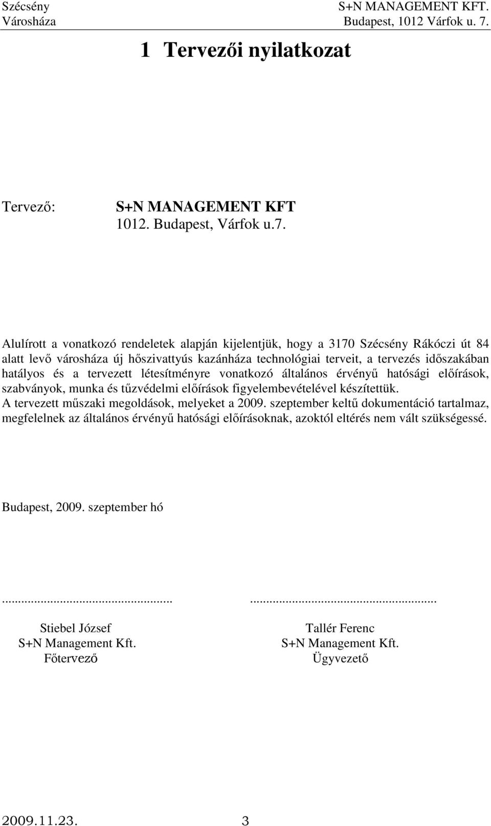 hatályos és a tervezett létesítményre vonatkozó általános érvényő hatósági elıírások, szabványok, munka és tőzvédelmi elıírások figyelembevételével készítettük.