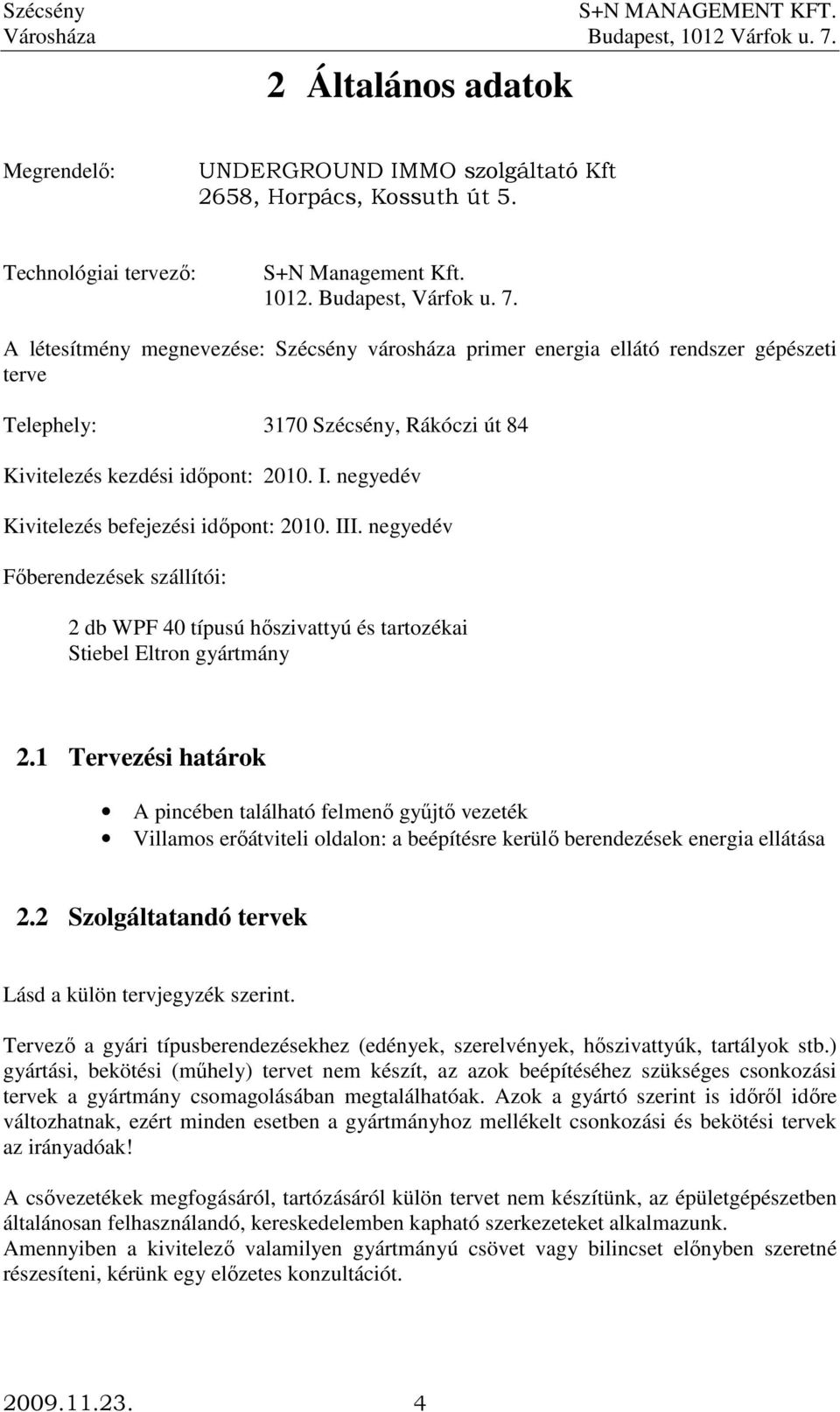 negyedév Kivitelezés befejezési idıpont: 2010. III. negyedév Fıberendezések szállítói: 2 db WPF 40 típusú hıszivattyú és tartozékai Stiebel Eltron gyártmány 2.