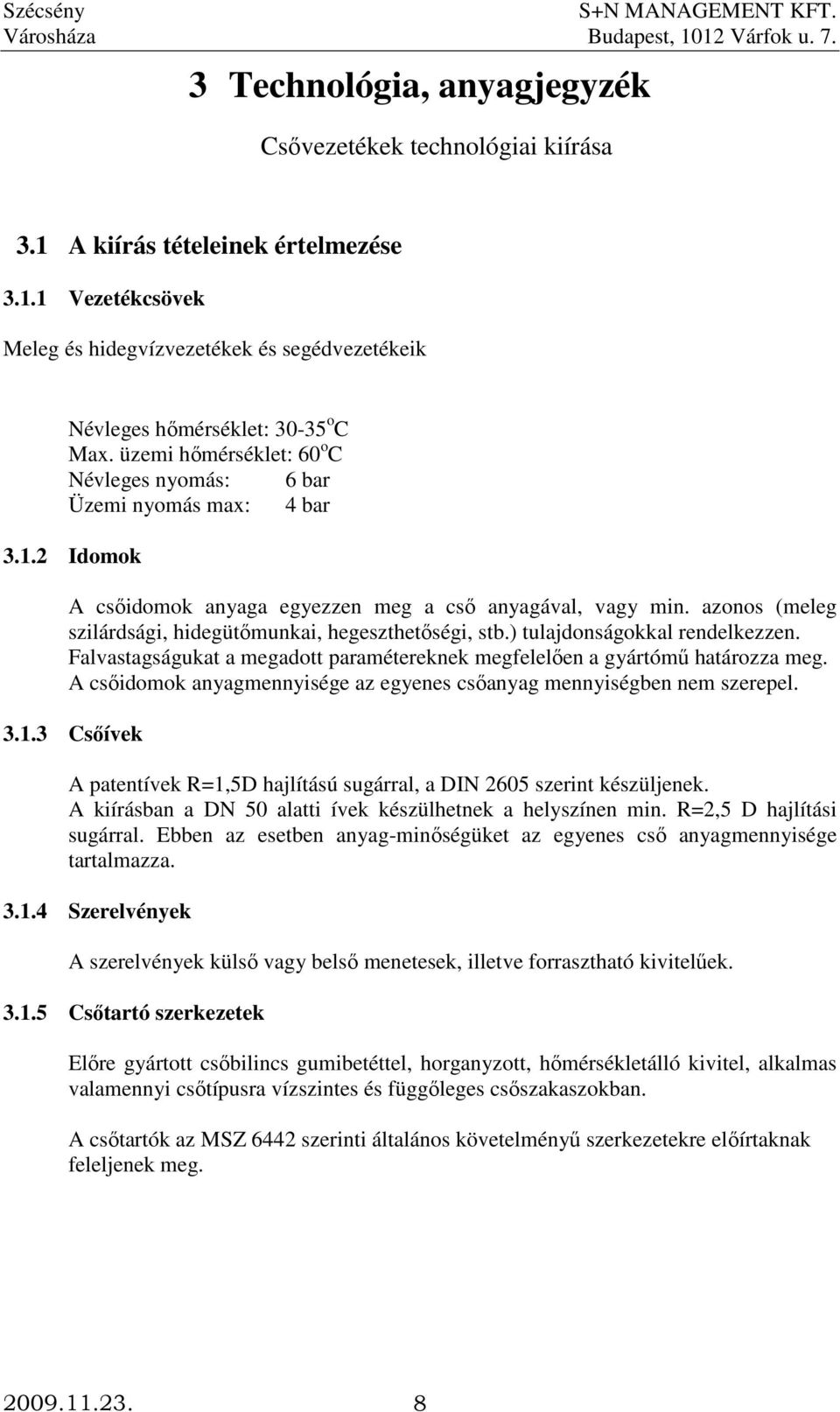 azonos (meleg szilárdsági, hidegütımunkai, hegeszthetıségi, stb.) tulajdonságokkal rendelkezzen. Falvastagságukat a megadott paramétereknek megfelelıen a gyártómő határozza meg.