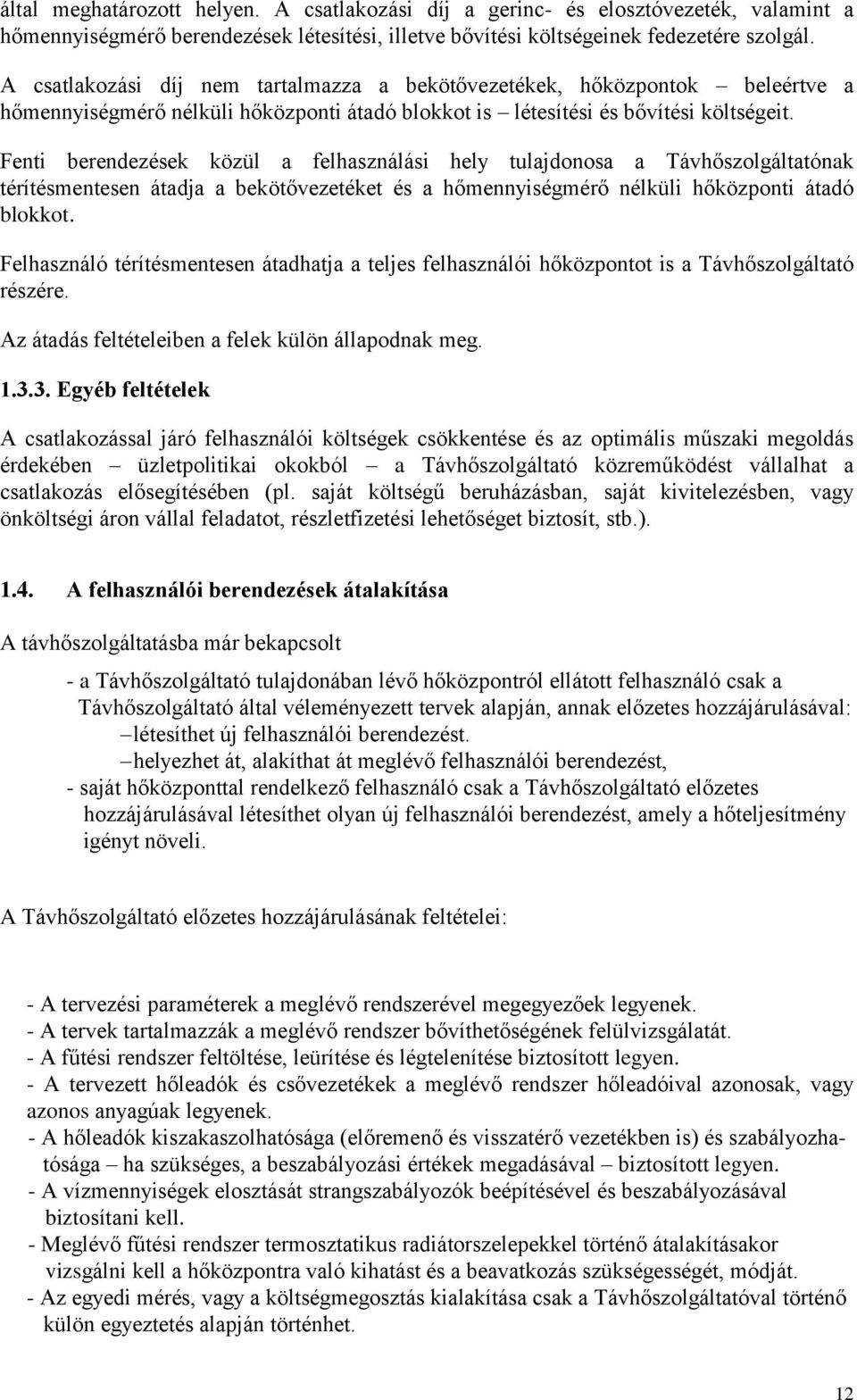 Fenti berendezések közül a felhasználási hely tulajdonosa a Távhőszolgáltatónak térítésmentesen átadja a bekötővezetéket és a hőmennyiségmérő nélküli hőközponti átadó blokkot.