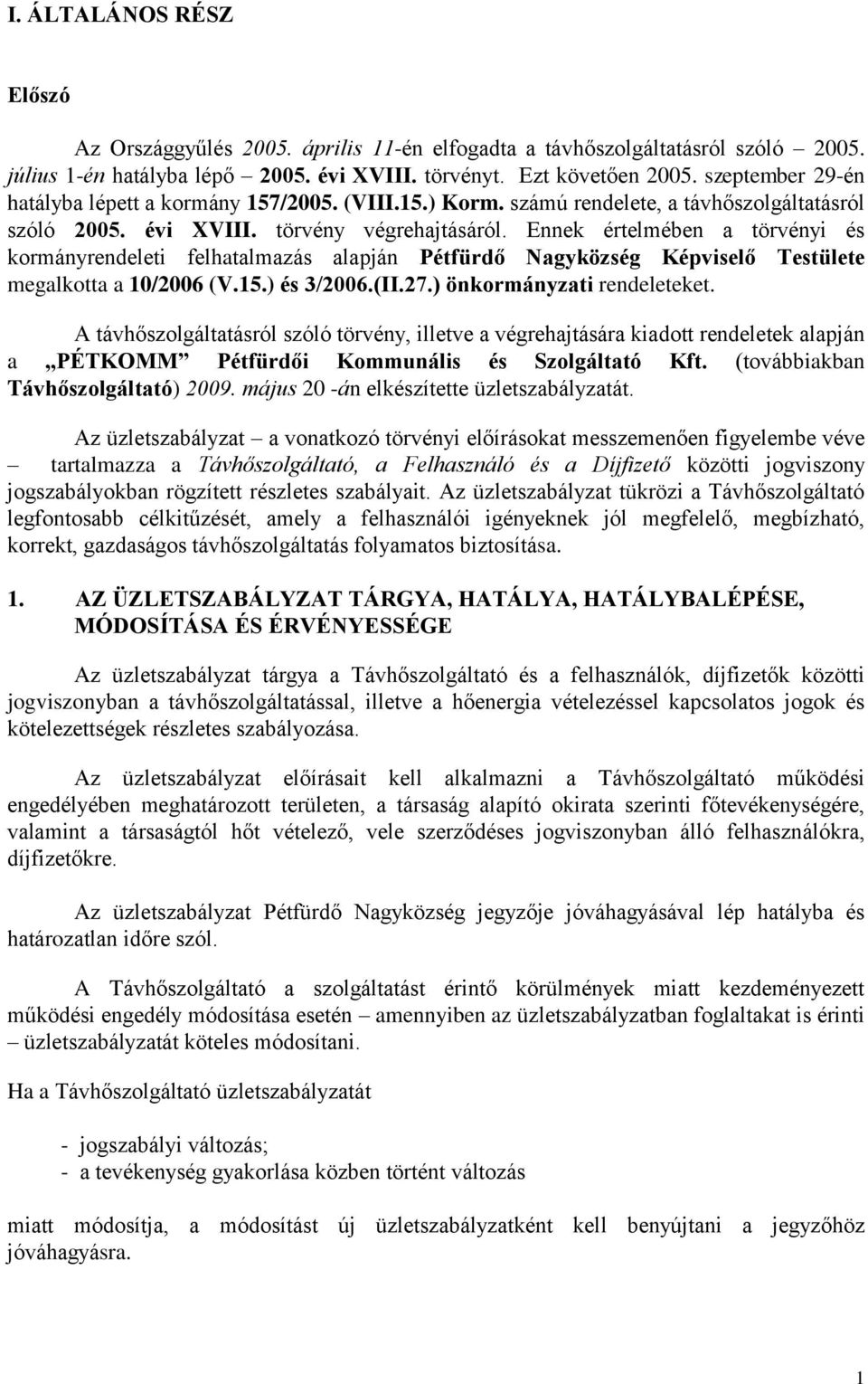 Ennek értelmében a törvényi és kormányrendeleti felhatalmazás alapján Pétfürdő Nagyközség Képviselő Testülete megalkotta a 10/2006 (V.15.) és 3/2006.(II.27.) önkormányzati rendeleteket.