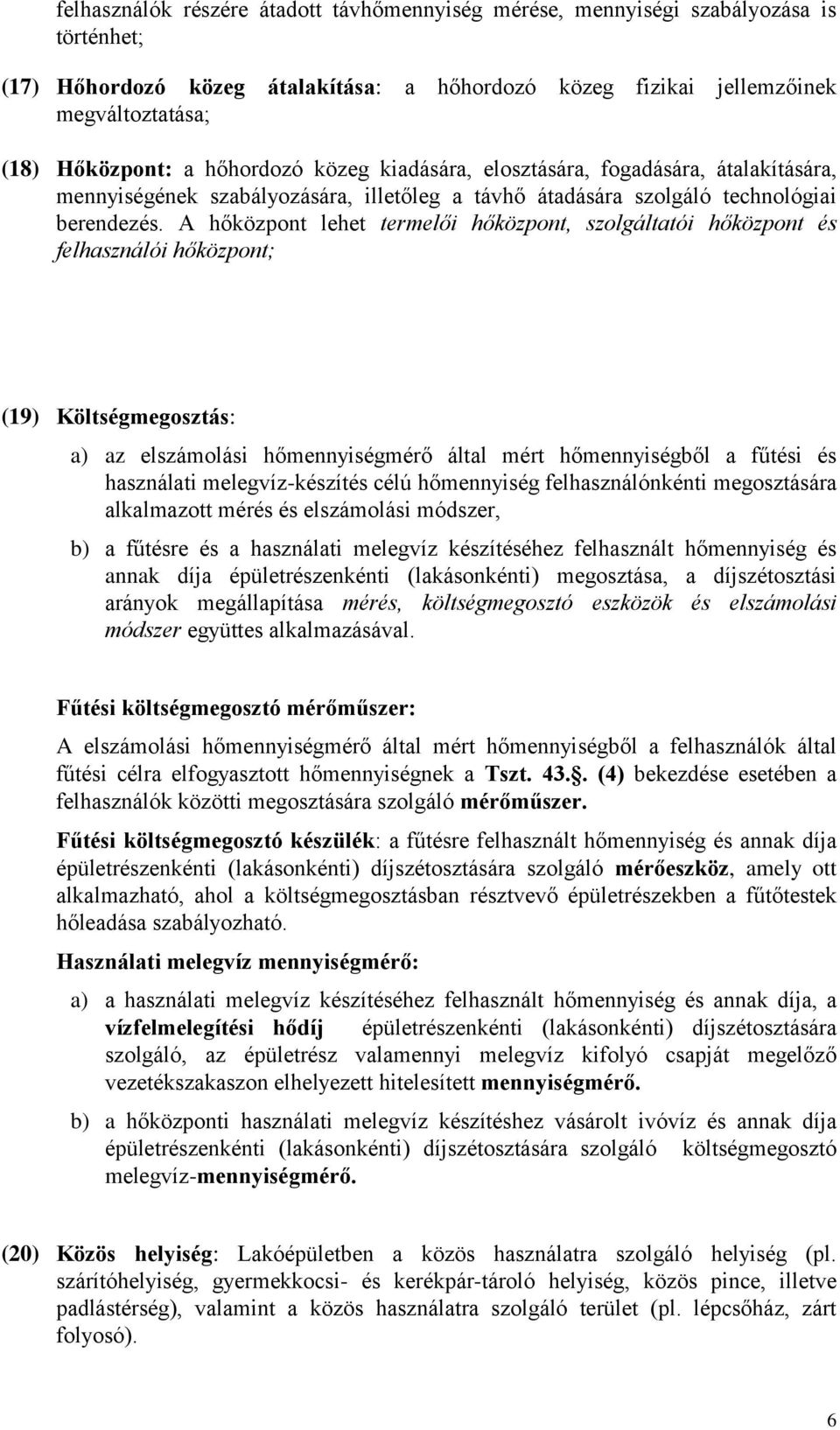 A hőközpont lehet termelői hőközpont, szolgáltatói hőközpont és felhasználói hőközpont; (19) Költségmegosztás: a) az elszámolási hőmennyiségmérő által mért hőmennyiségből a fűtési és használati