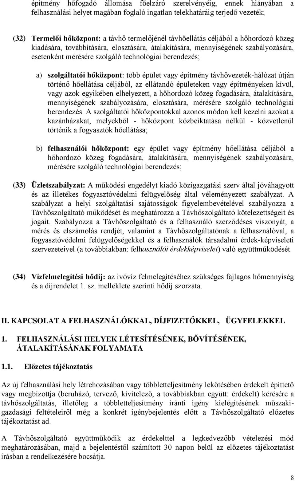 hőközpont: több épület vagy építmény távhővezeték-hálózat útján történő hőellátása céljából, az ellátandó épületeken vagy építményeken kívül, vagy azok egyikében elhelyezett, a hőhordozó közeg