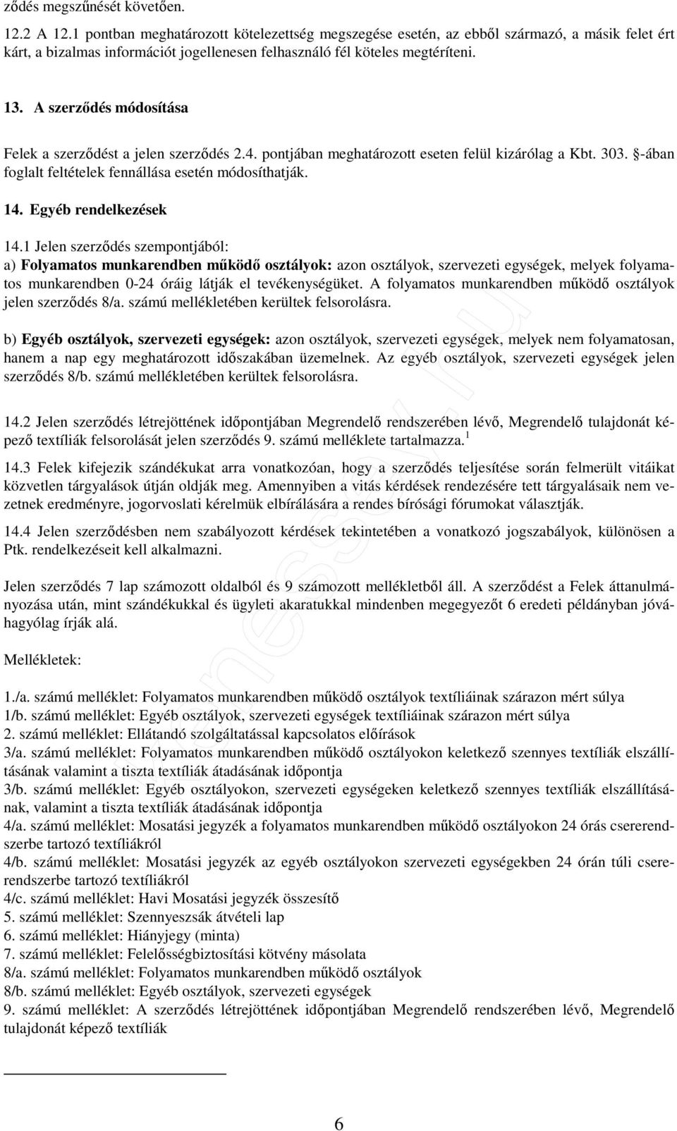 A szerződés módosítása Felek a szerződést a jelen szerződés 2.4. pontjában meghatározott eseten felül kizárólag a Kbt. 303. -ában foglalt feltételek fennállása esetén módosíthatják. 14.