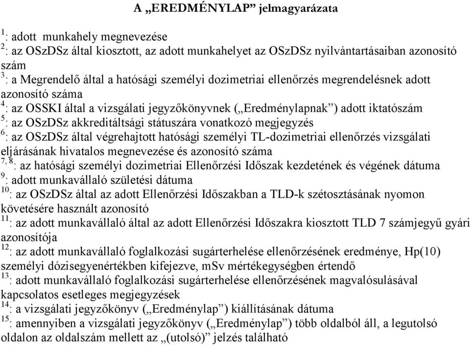 megjegyzés 6 : az OSzDSz által végrehajtott hatósági személyi TL-dozimetriai ellenőrzés vizsgálati eljárásának hivatalos megnevezése és azonosító száma 7, 8 : az hatósági személyi dozimetriai