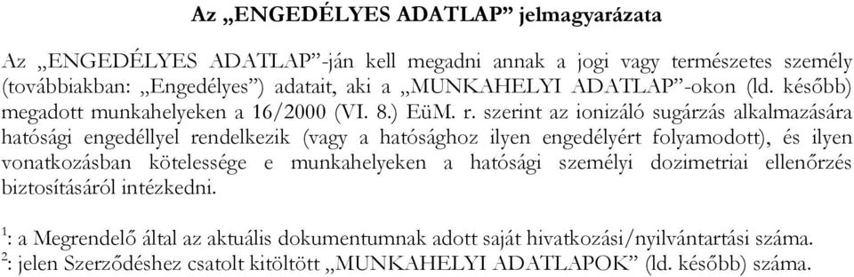 szerint az ionizáló sugárzás alkalmazására hatósági engedéllyel rendelkezik (vagy a hatósághoz ilyen engedélyért folyamodott), és ilyen vonatkozásban kötelessége e