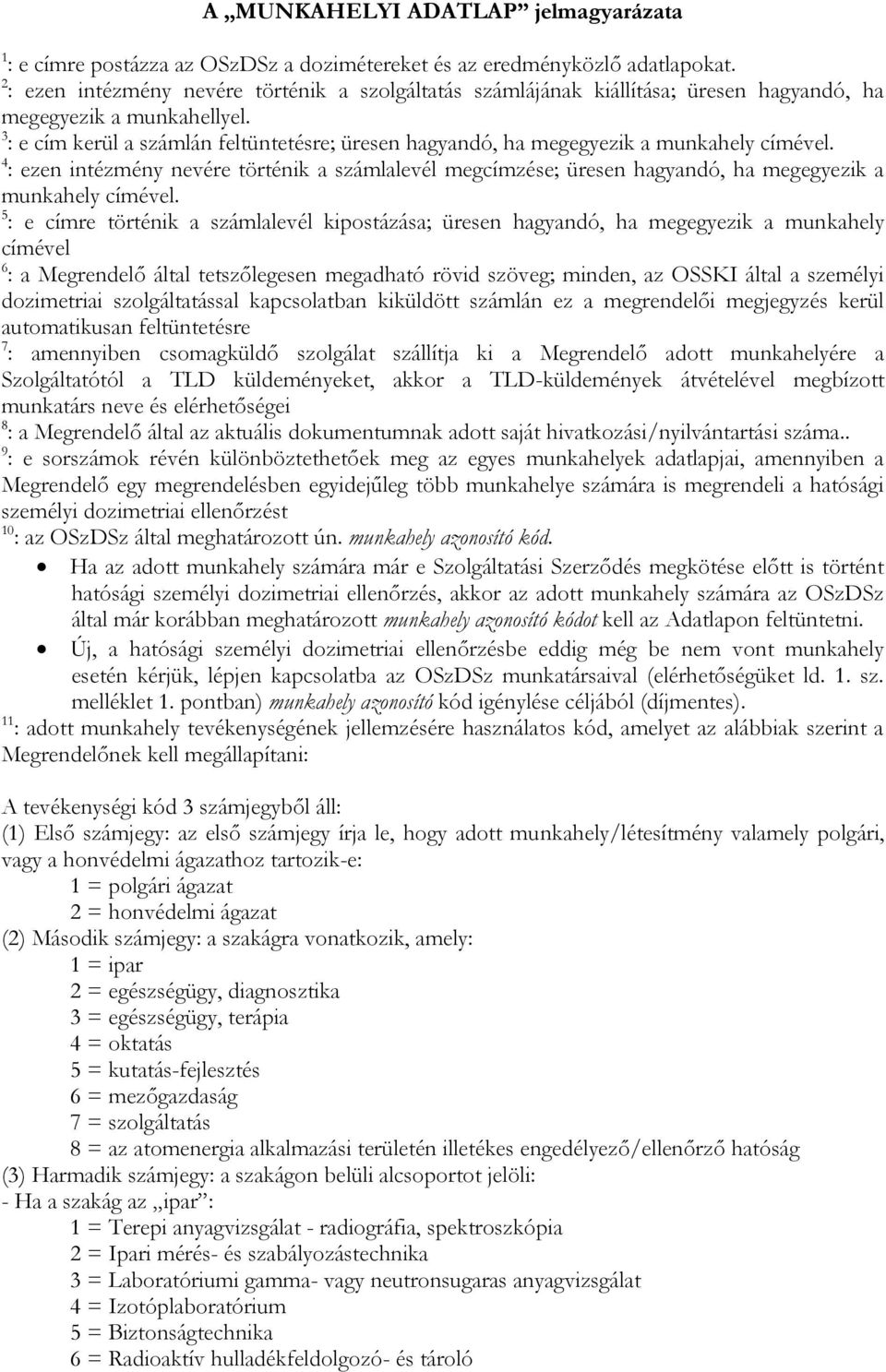 3 : e cím kerül a számlán feltüntetésre; üresen hagyandó, ha megegyezik a munkahely címével.