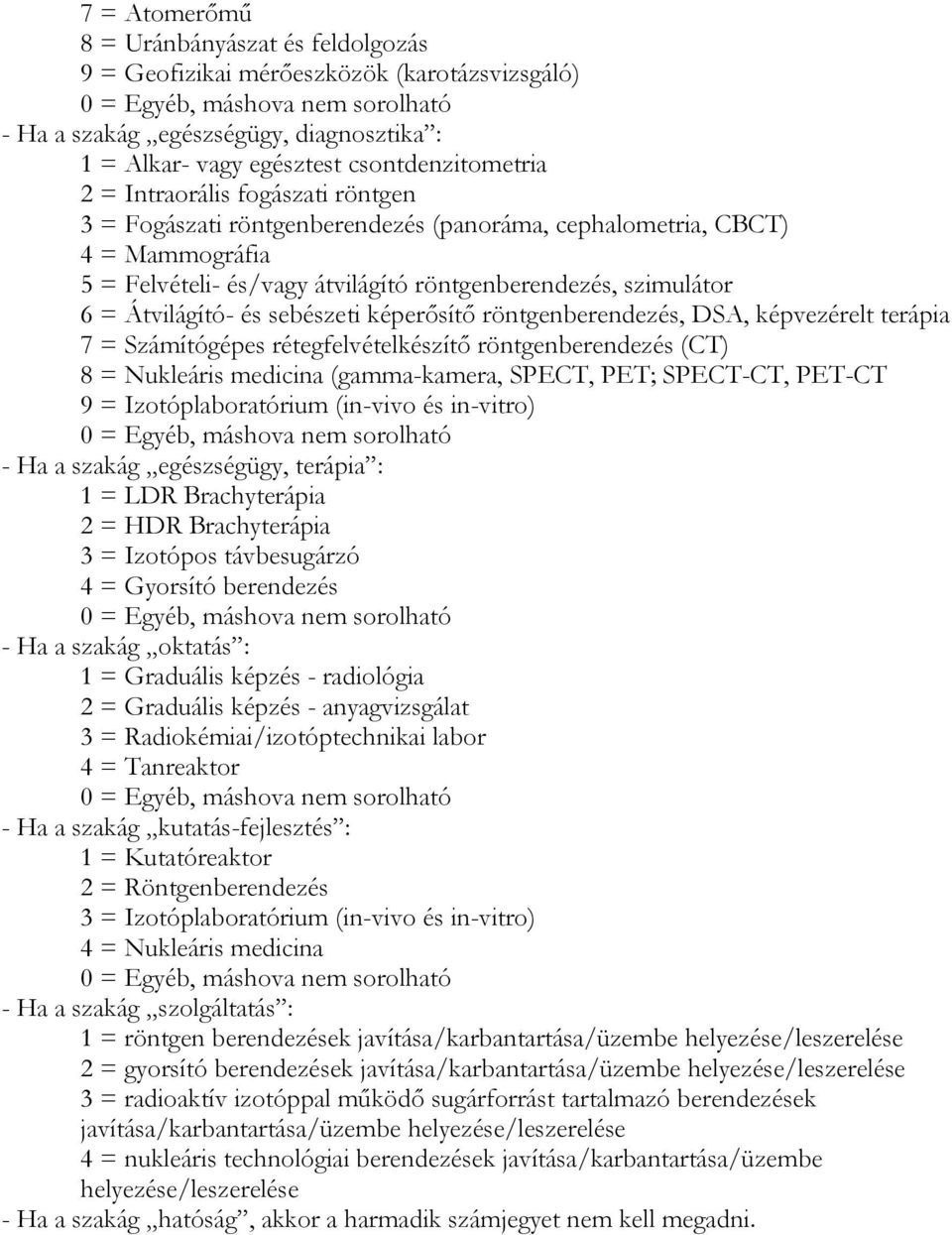 = Átvilágító- és sebészeti képerősítő röntgenberendezés, DSA, képvezérelt terápia 7 = Számítógépes rétegfelvételkészítő röntgenberendezés (CT) 8 = Nukleáris medicina (gamma-kamera, SPECT, PET;