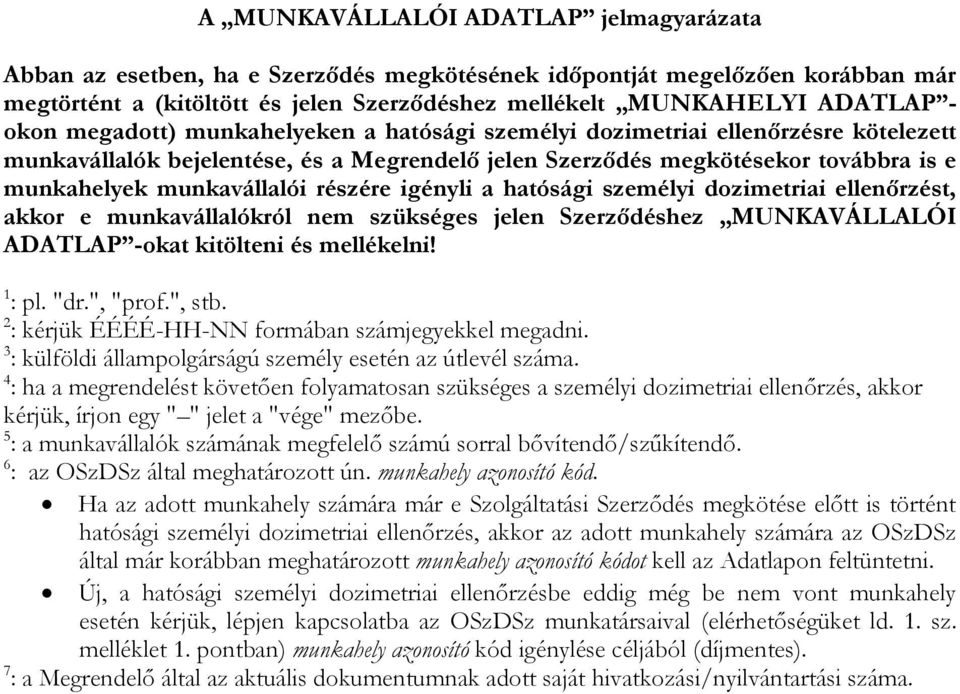 részére igényli a hatósági személyi dozimetriai ellenőrzést, akkor e munkavállalókról nem szükséges jelen Szerződéshez MUNKAVÁLLALÓI ADATLAP -okat kitölteni és mellékelni! 1 : pl. "dr.", "prof.", stb.