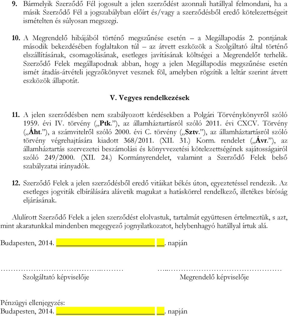 pontjának második bekezdésében foglaltakon túl az átvett eszközök a Szolgáltató által történő elszállításának, csomagolásának, esetleges javításának költségei a Megrendelőt terhelik.