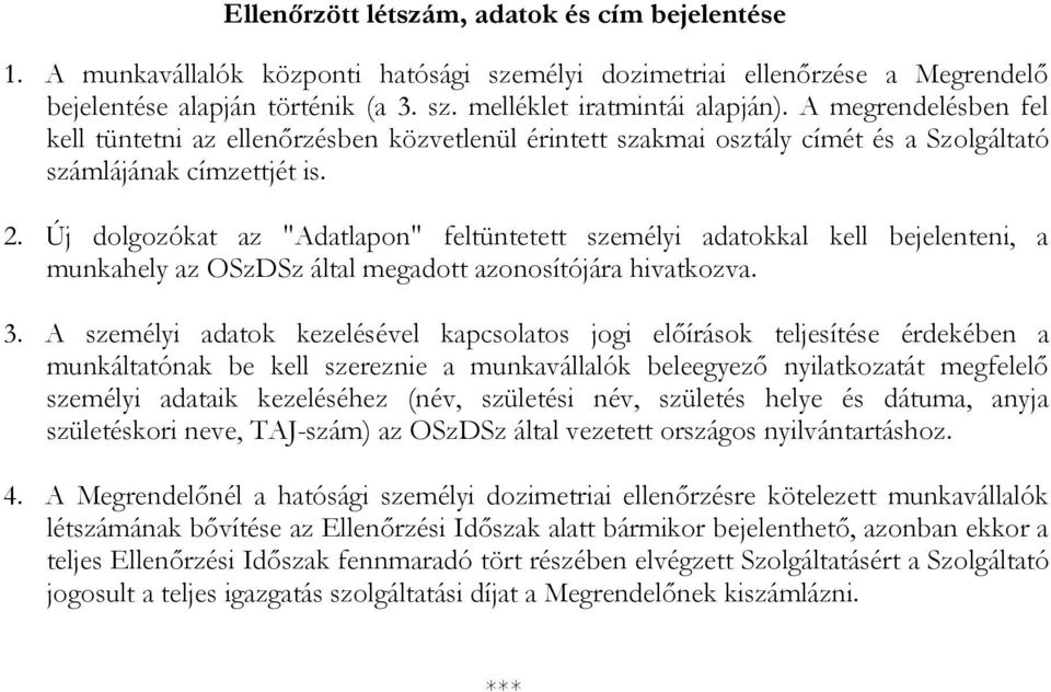 Új dolgozókat az "Adatlapon" feltüntetett személyi adatokkal kell bejelenteni, a munkahely az OSzDSz által megadott azonosítójára hivatkozva. 3.