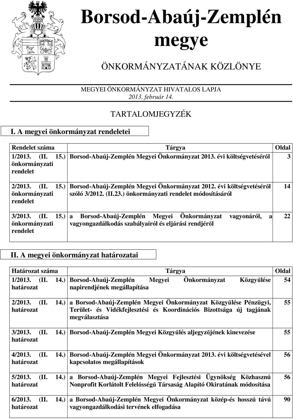 évi költségvetéséről szóló 3/2012. (II.23.) önkormányzati rendelet módosításáról a Borsod-Abaúj-Zemplén Megyei Önkormányzat vagyonáról, a vagyongazdálkodás szabályairól és eljárási rendjéről 14 22 II.