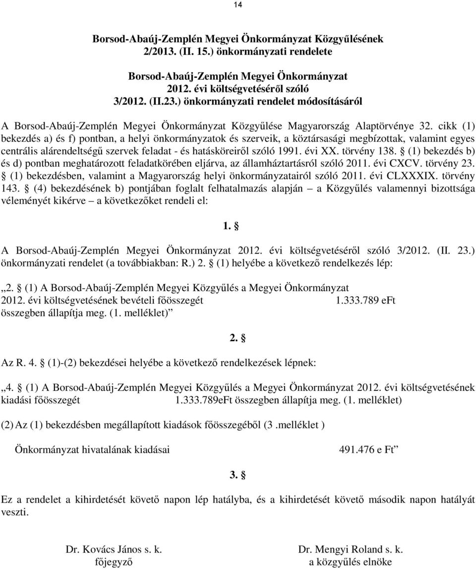 cikk (1) bekezdés a) és f) pontban, a helyi önkormányzatok és szerveik, a köztársasági megbízottak, valamint egyes centrális alárendeltségű szervek feladat - és hatásköreiről szóló 1991. évi XX.