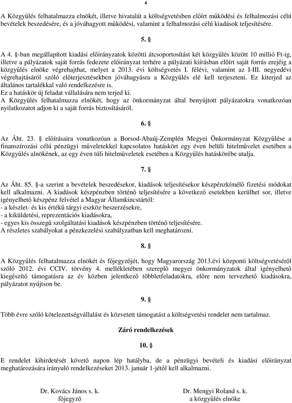 -ban megállapított kiadási előirányzatok közötti átcsoportosítást két közgyűlés között 10 millió Ft-ig, illetve a pályázatok saját forrás fedezete előirányzat terhére a pályázati kiírásban előírt